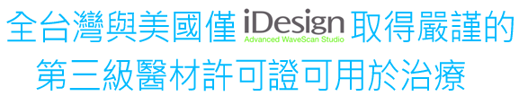 全台灣與美國僅iDesign取得嚴謹的第三級醫材許可證可用於治療